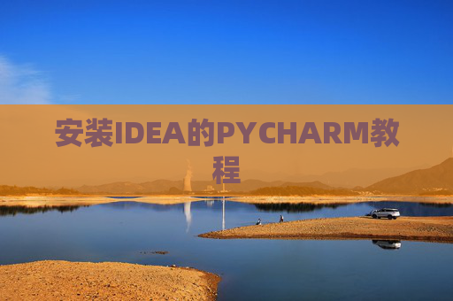 安装IDEA的PYCHARM教程 安装IDEA的PYCHARM教程